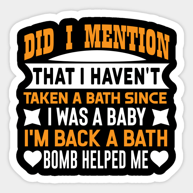 Did I mention that I haven't taken a bath since I was a baby? I'm back, a Bath bomb helped me Funny quotes Sticker by AdrenalineBoy